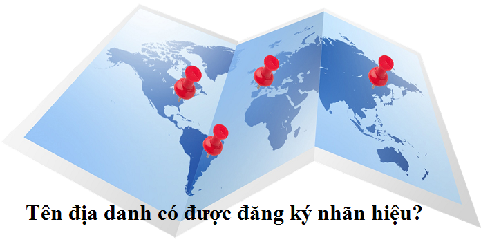 ​Tên địa danh có được đăng ký nhãn hiệu?